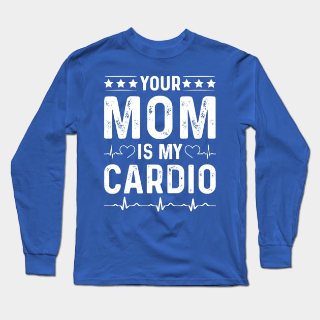 Your Mom Is My Cardio 2 Long Sleeve T-Shirt by ladep